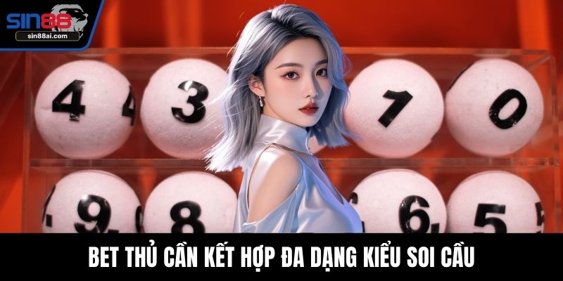 Bet thủ cần kết hợp đa dạng kiểu soi cầu