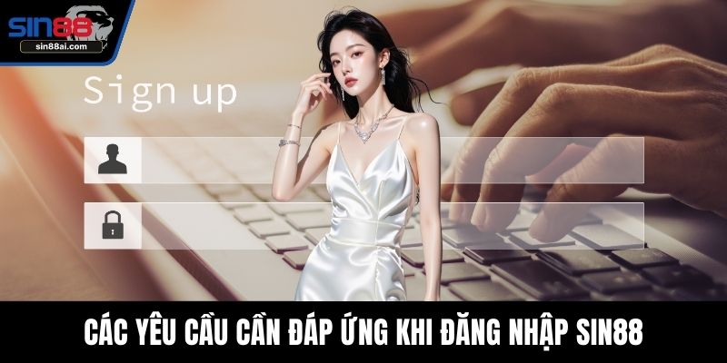 Các yêu cầu cần đáp ứng khi đăng nhập SIN88