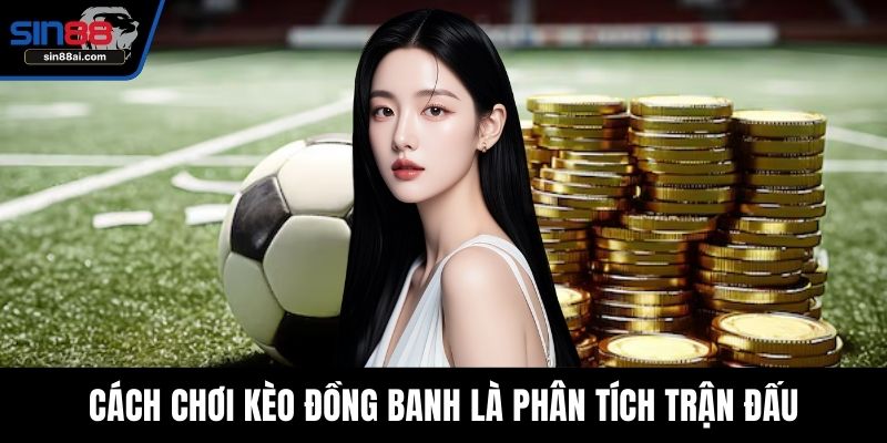 Cách chơi kèo đồng banh là phân tích trận đấu