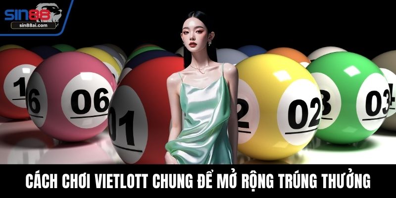 Cách chơi vietlott chung để mở rộng trúng thưởng
