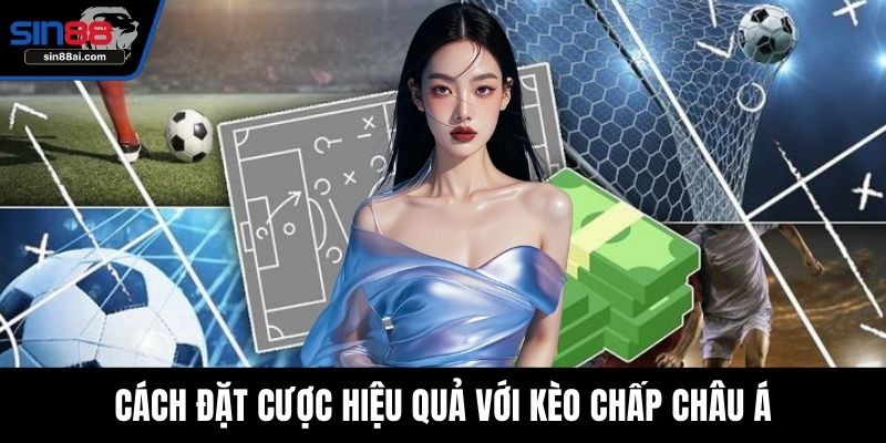 Cách đặt cược hiệu quả với kèo chấp châu Á