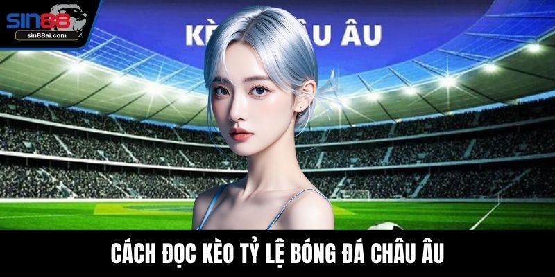 Cách đọc kèo tỷ lệ bóng đá châu Âu