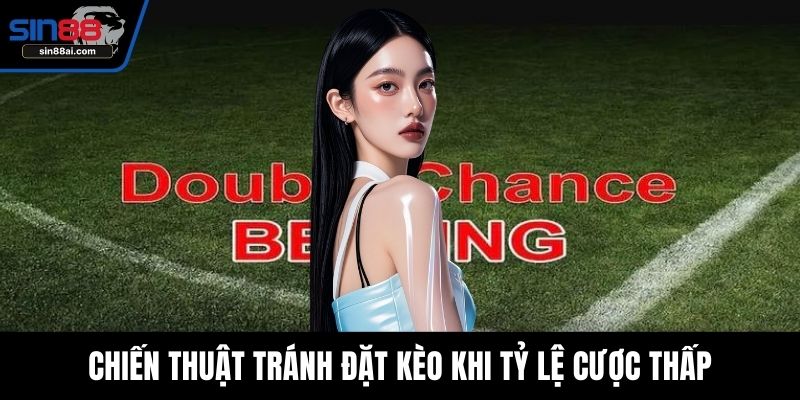 Chiến thuật tránh đặt kèo khi tỷ lệ cược thấp