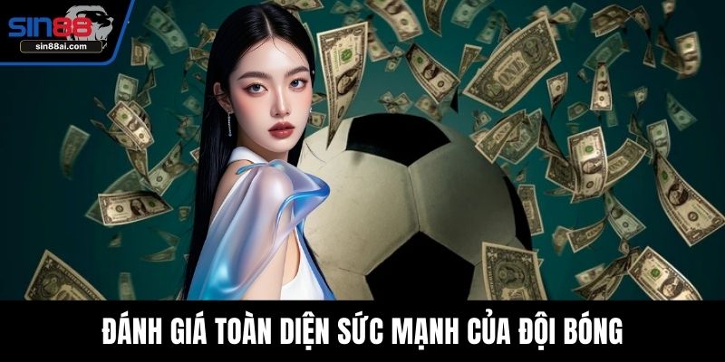 Đánh giá toàn diện sức mạnh của đội bóng