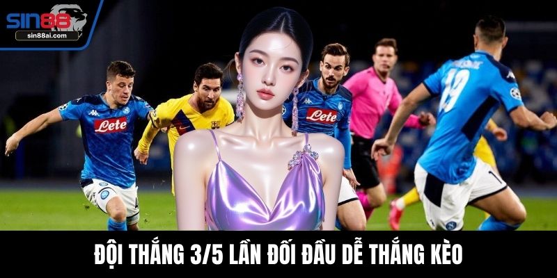 Đội thắng 3/5 lần đối đầu dễ thắng kèo 