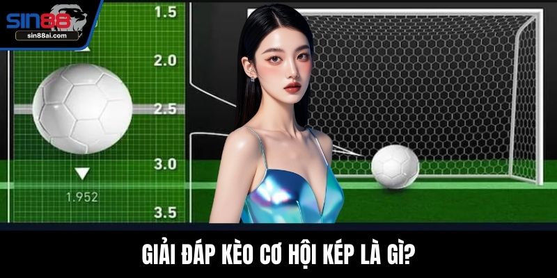 Giải đáp kèo cơ hội kép là gì?
