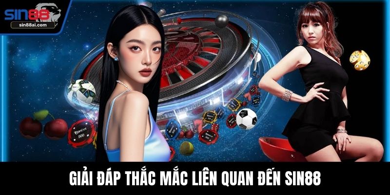 Giải đáp thắc mắc liên quan đến SIN88