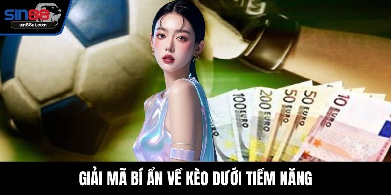 Giải mã bí ẩn về kèo dưới tiềm năng