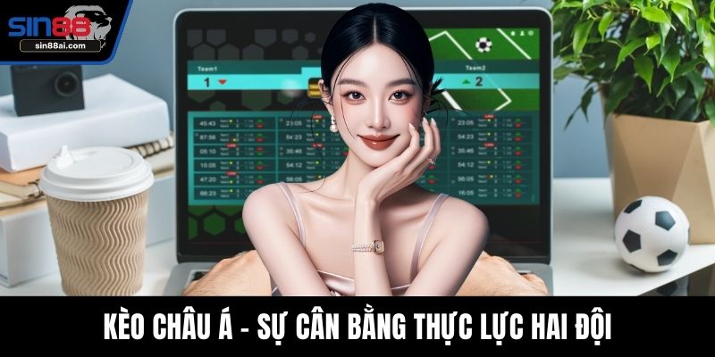 Kèo châu Á - Sự cân bằng thực lực hai đội