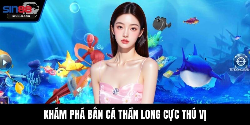 Khám phá bắn cá Thần Long cực thú vị