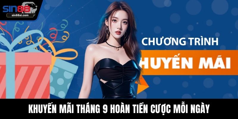 Khuyến mãi tháng 9 hoàn tiền cược mỗi ngày
