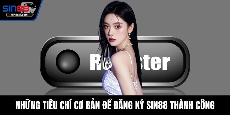 Những tiêu chí cơ bản để đăng ký SIN88 thành công 