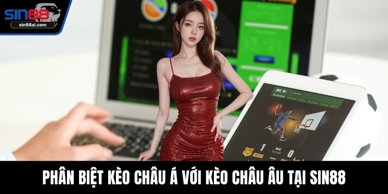 Phân biệt kèo châu Á với kèo châu Âu tại SIN88
