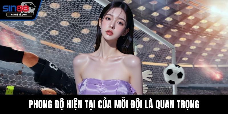 Phong độ hiện tại của mỗi đội là quan trọng