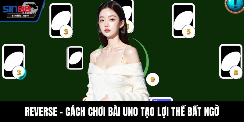 Reverse - Cách chơi bài Uno tạo lợi thế bất ngờ