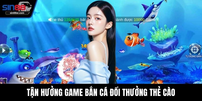 Tận hưởng game bắn cá đổi thưởng thẻ cào