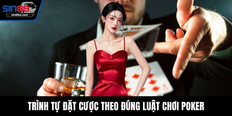 Trình tự đặt cược theo đúng luật chơi Poker
