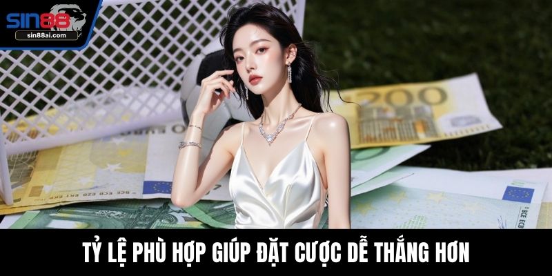 Tỷ lệ phù hợp giúp đặt cược dễ thắng hơn