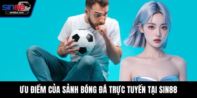 Ưu điểm của sảnh bóng đá trực tuyến tại SIN88