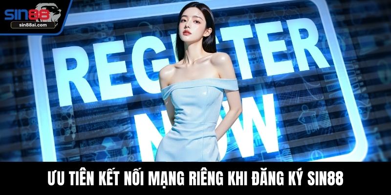 Ưu tiên kết nối mạng riêng khi đăng ký SIN88