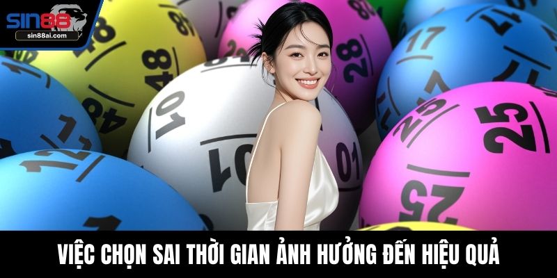 Việc chọn sai thời gian ảnh hưởng đến hiệu quả