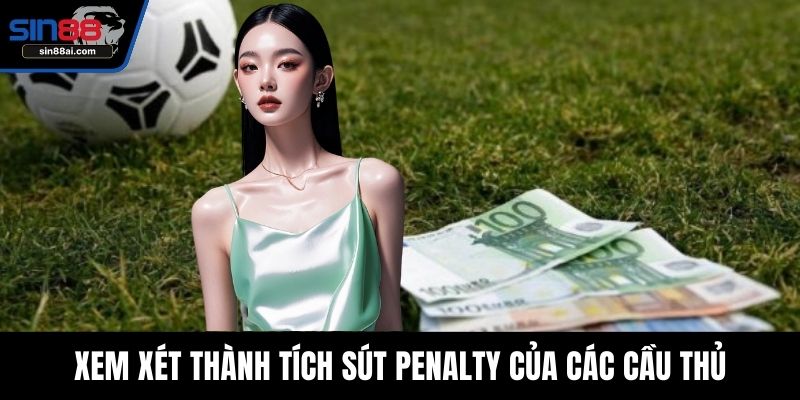 Xem xét thành tích sút penalty của các cầu thủ
